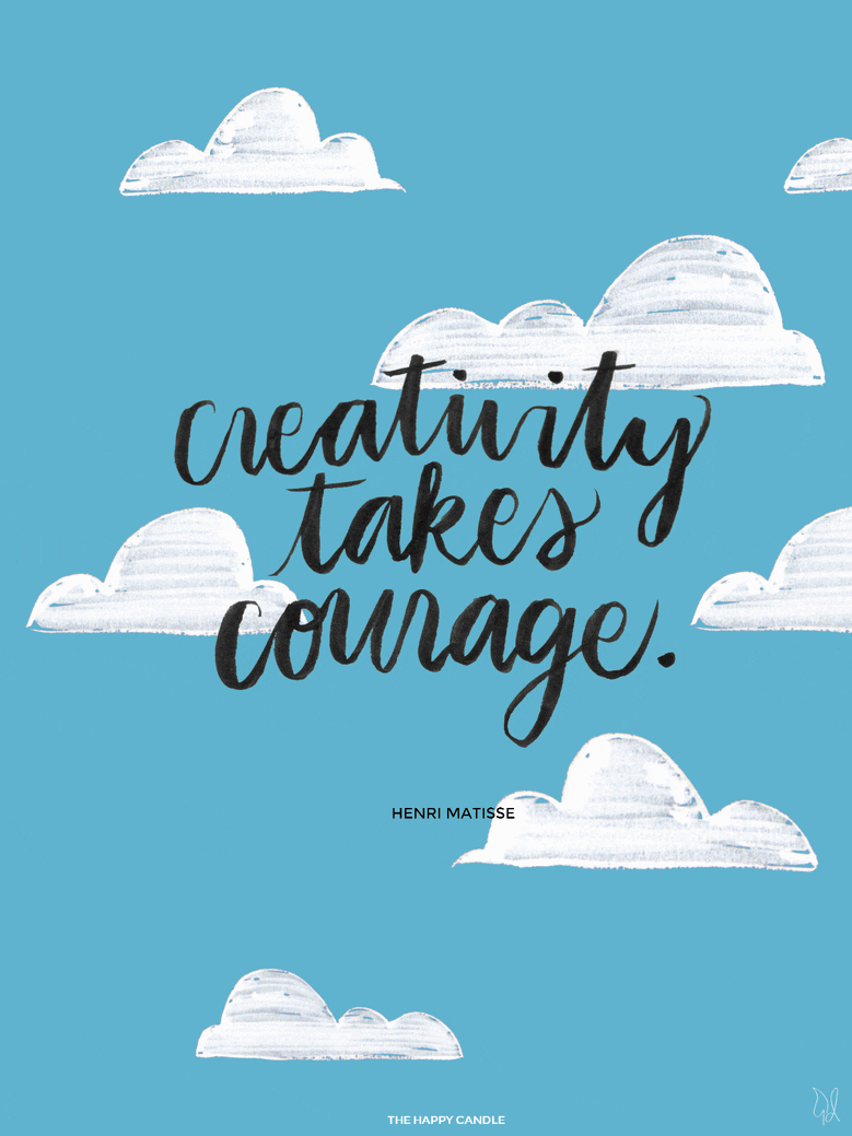"Creativity takes courage." -Henri Matisse