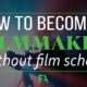 How to become a Filmmaker (without film school)