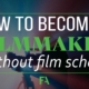 How to become a Filmmaker (without film school)